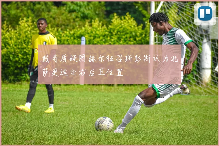戴奇质疑图赫尔征召斯彭斯认为孔萨更适合右后卫位置