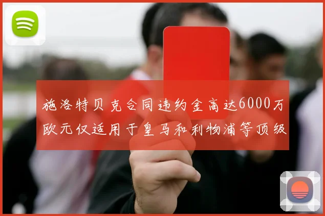 施洛特贝克合同违约金高达6000万欧元仅适用于皇马和利物浦等顶级球队